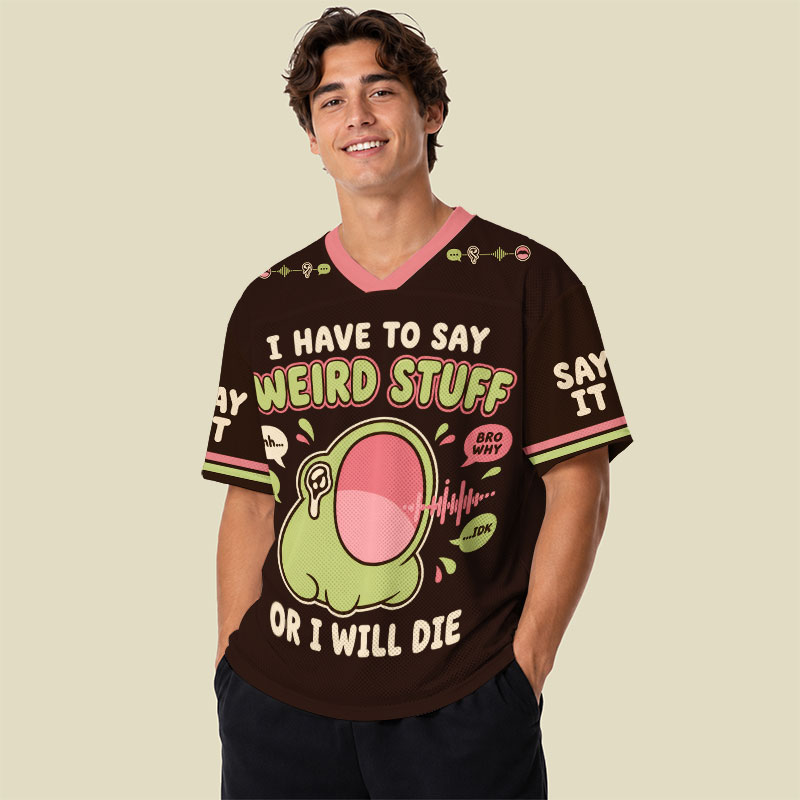 I Have To Say Weird Stuff Or Ill Die Playful Mesh Jersey