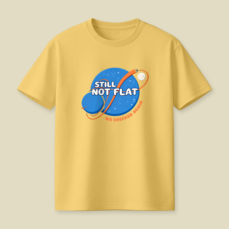 Still Not Flat We Checked Again Playful T-Shirt