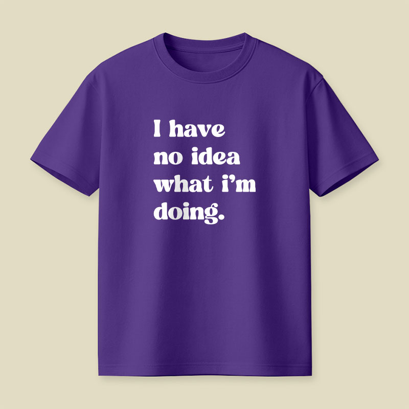 I Have No Idea What Im Doing Playful T-Shirt