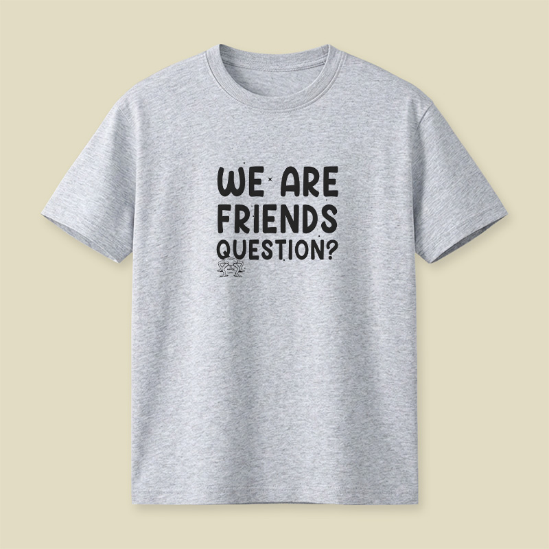 We Are Friends Question Playful T-Shirt