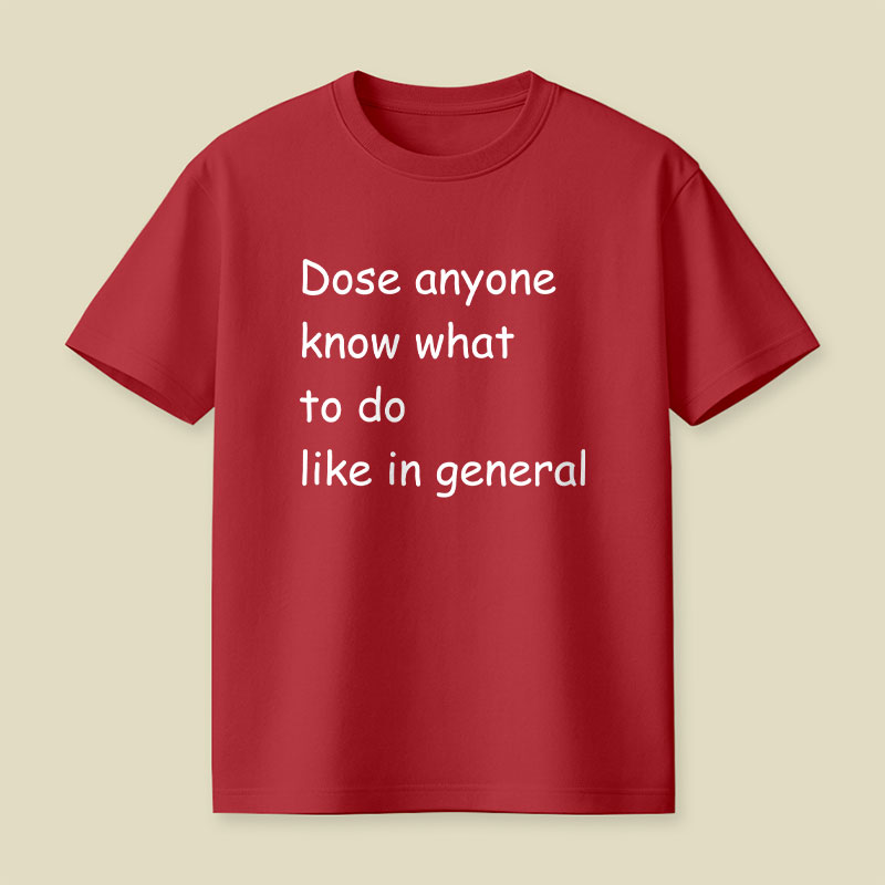Dose Anyone Know What To Do Like In General Playful T-Shirt