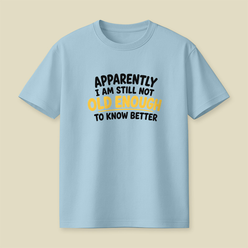 I Am Still Not Old Enough To Know Better Playful T-Shirt