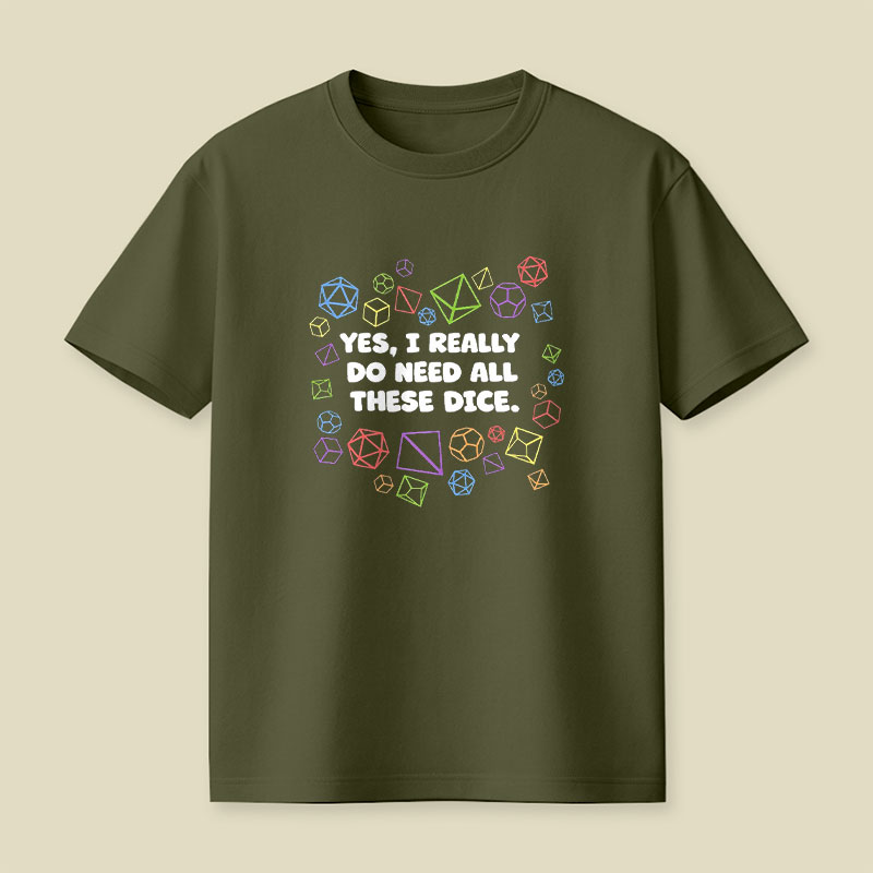 Yes I Really Do Need All These Dice Playful T-Shirt