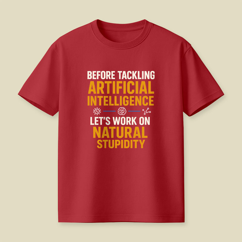 Before Tackling Artificial Intelligence Let's Work on Natural Stupidity Playful T-Shirt