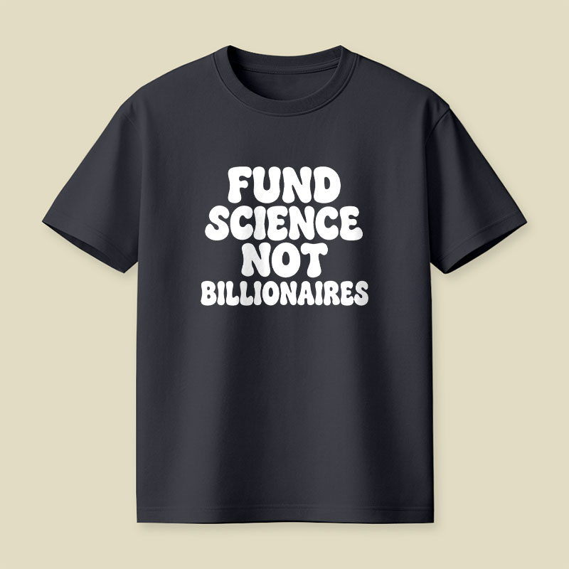Fund Science Not Billionaires Playful T-Shirt