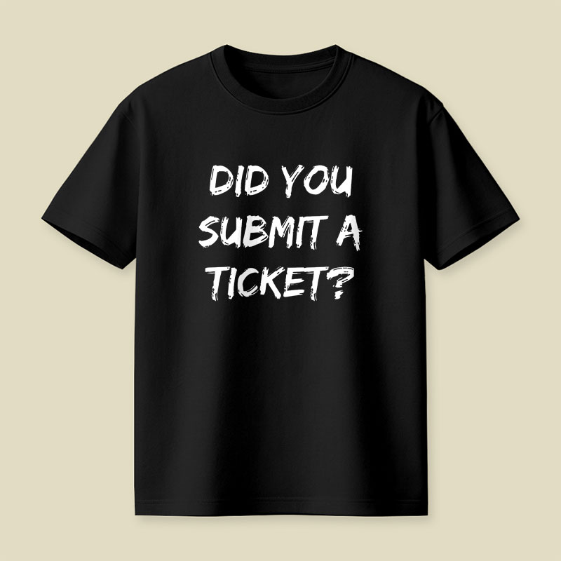 Did You Submit a Ticket Playful T-Shirt