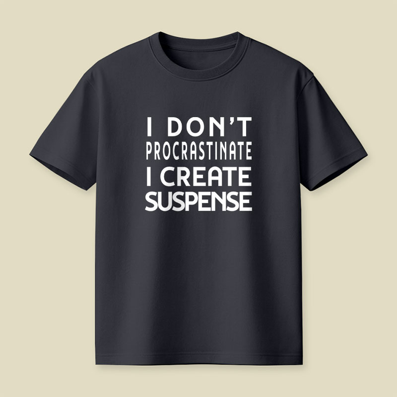 I Don't Procrastinate I Create Suspense Playful T-Shirt