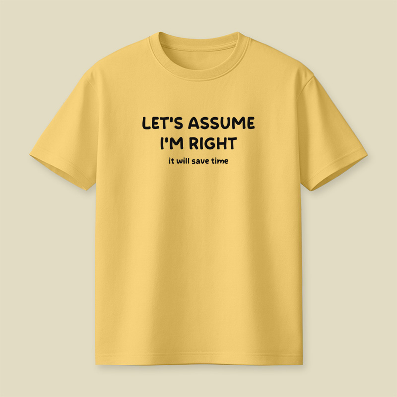 Assume I Am Right Funny Sarcastic Quote Playful T-Shirt