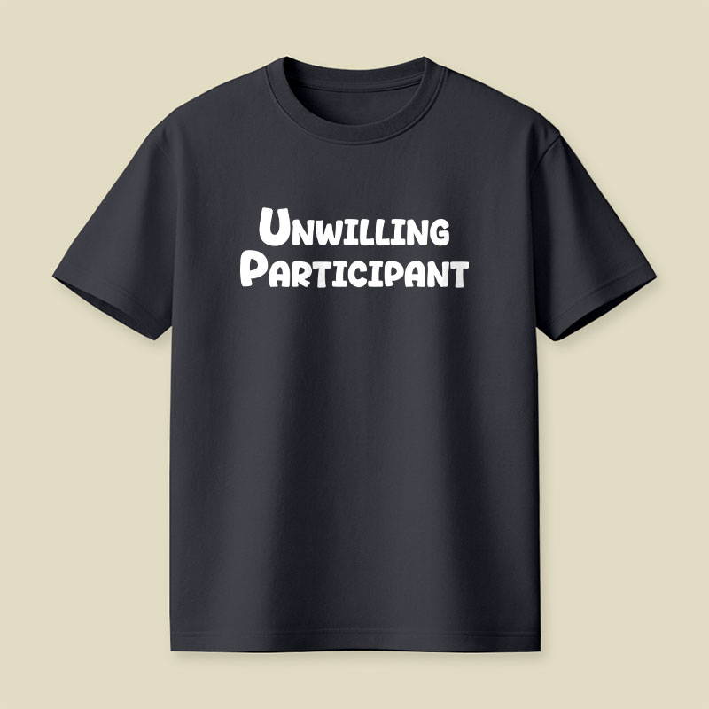 Unwilling Participant Playful T-Shirt