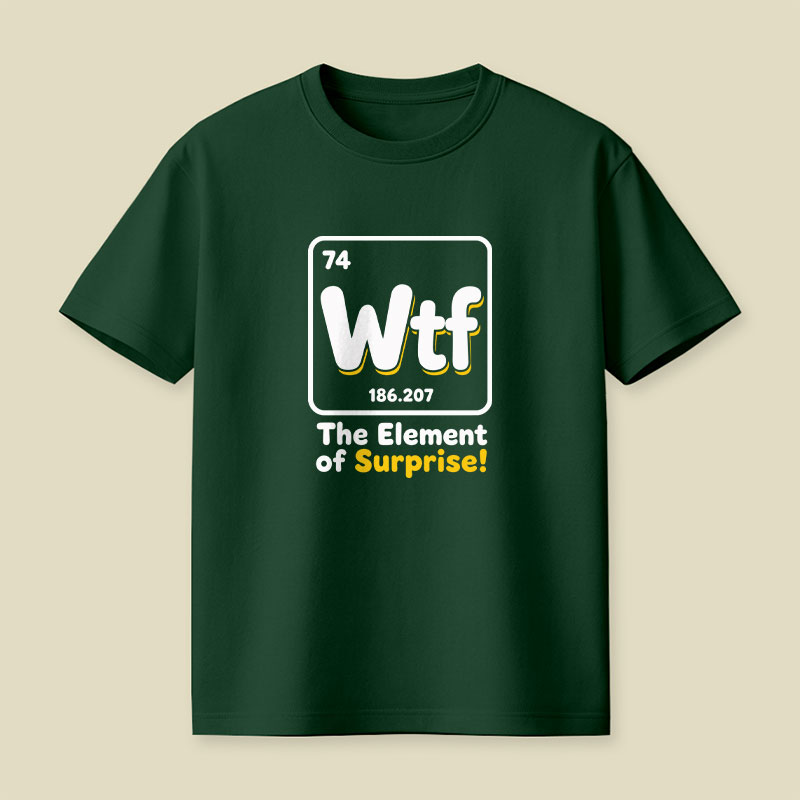 Wtf - The Element of Surprise Playful T-Shirt
