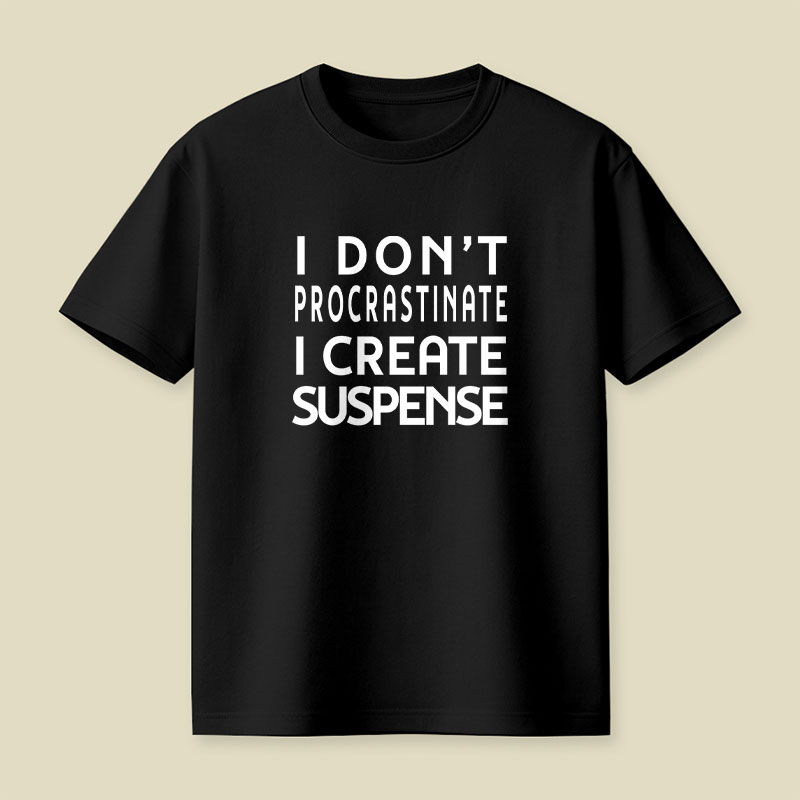 I Don't Procrastinate I Create Suspense Playful T-Shirt