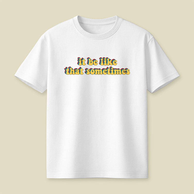 It Be Like That Sometimes Playful T-Shirt