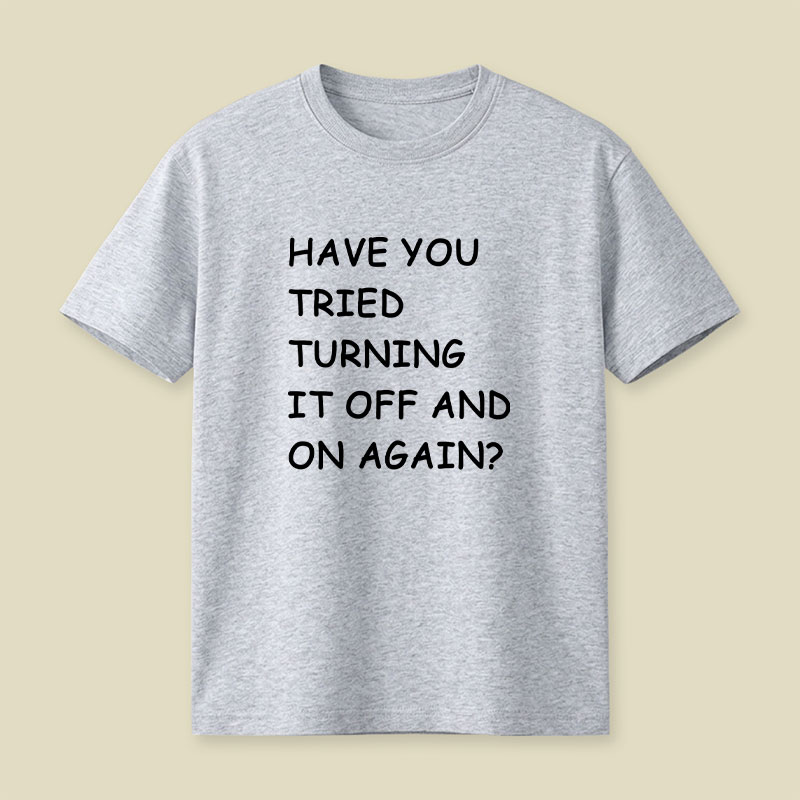 Have You Tried Turning It Off and On Again Playful T-Shirt