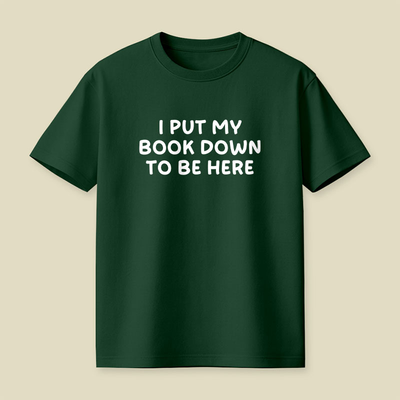 I Put My Book Down To Be Here Playful T-Shirt