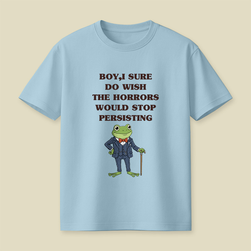 Boy I Sure Wish The Horrors Would Stop Persisting Playful T-Shirt