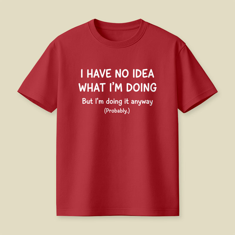 I Have No Idea What Im Doing Playful T-Shirt