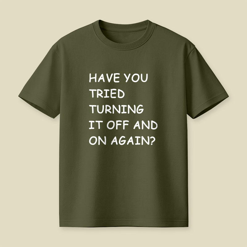 Have You Tried Turning It Off and On Again Playful T-Shirt