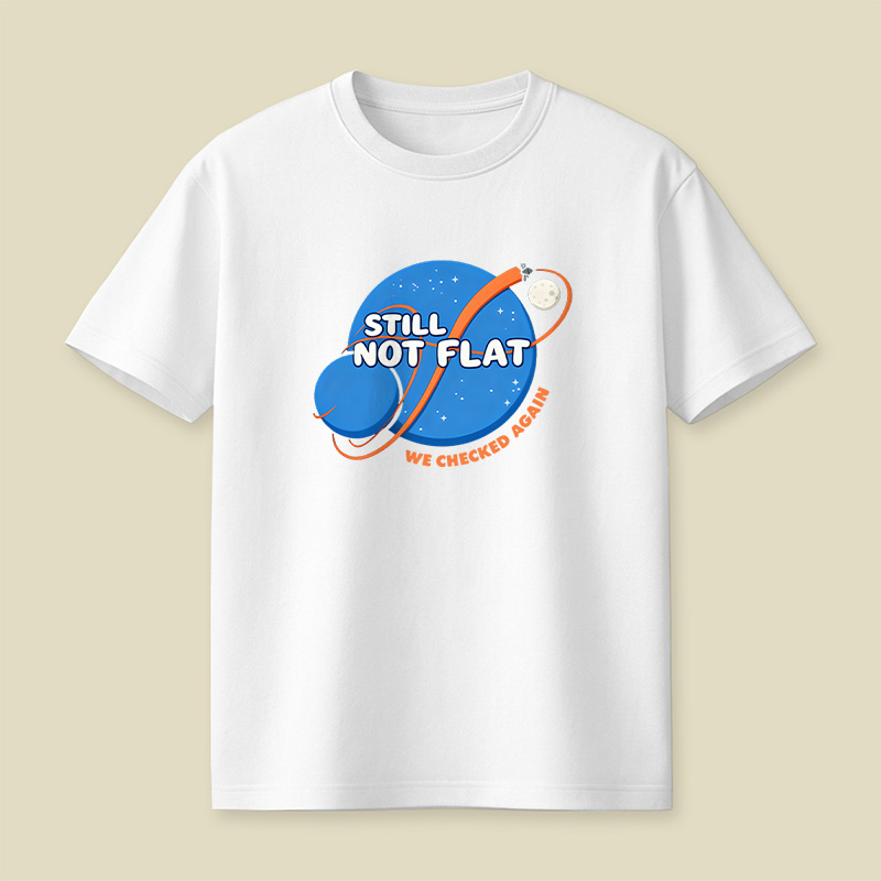 Still Not Flat We Checked Again Playful T-Shirt