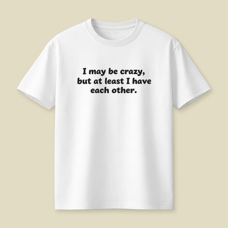 I May Be Crazy Playful T-Shirt