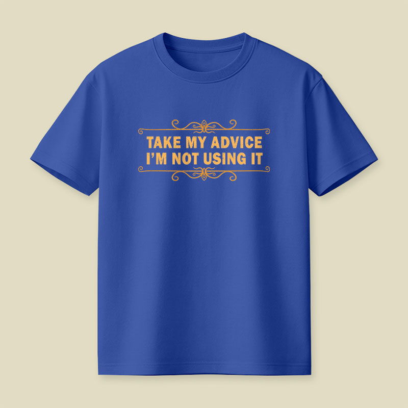 Take my advice, I'm not using it Playful T-Shirt