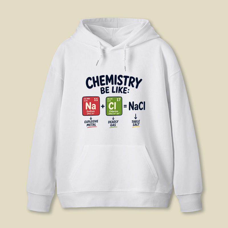 Chemistry Be Like Explosive Gas To Salt Geek Hoodie