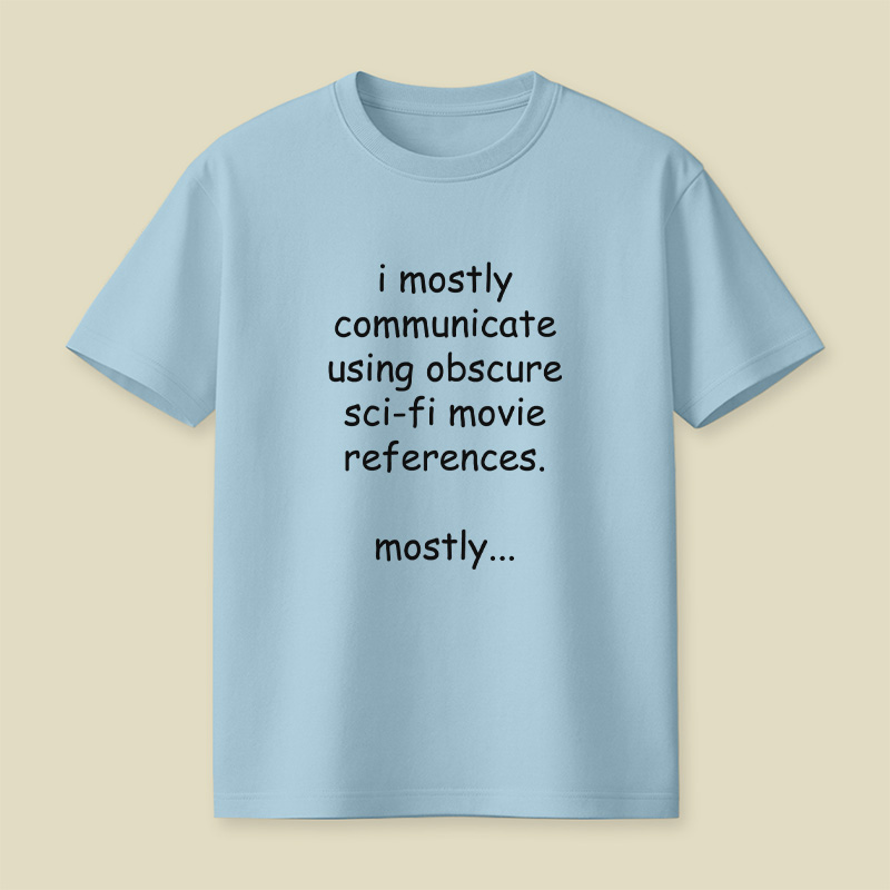 I Communicate Using Sci-Fi References Playful T-Shirt
