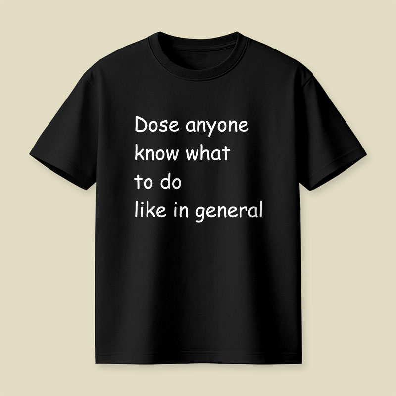 Dose Anyone Know What To Do Like In General Playful T-Shirt