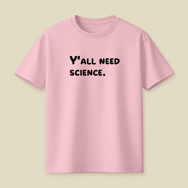 Y all Need Science Playful T-Shirt