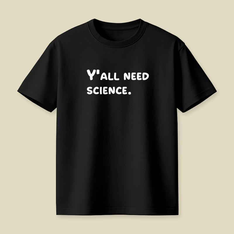 Y all Need Science Playful T-Shirt