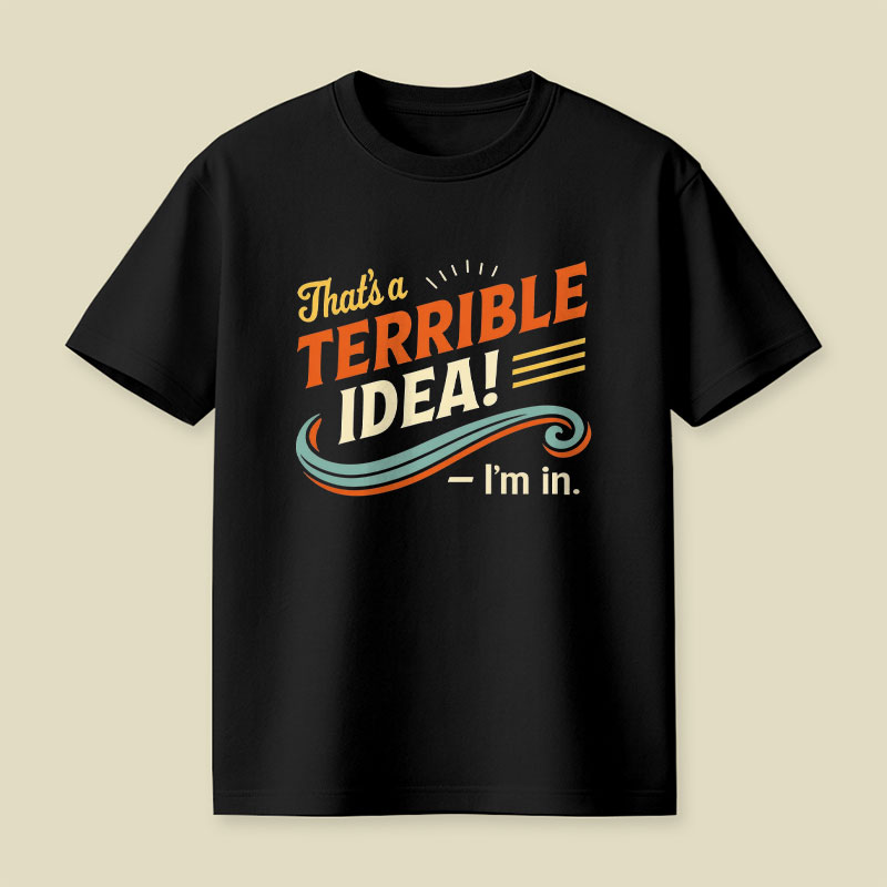 Terrible Idea I'm In Playful T-Shirt