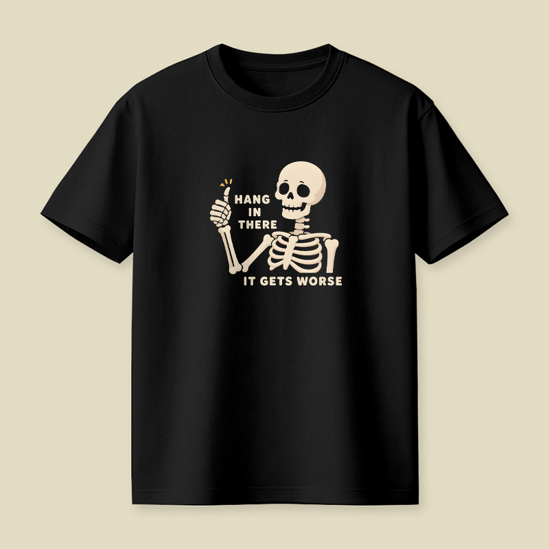 Hang In There It Gets Worse Skeleton Playful T-Shirt