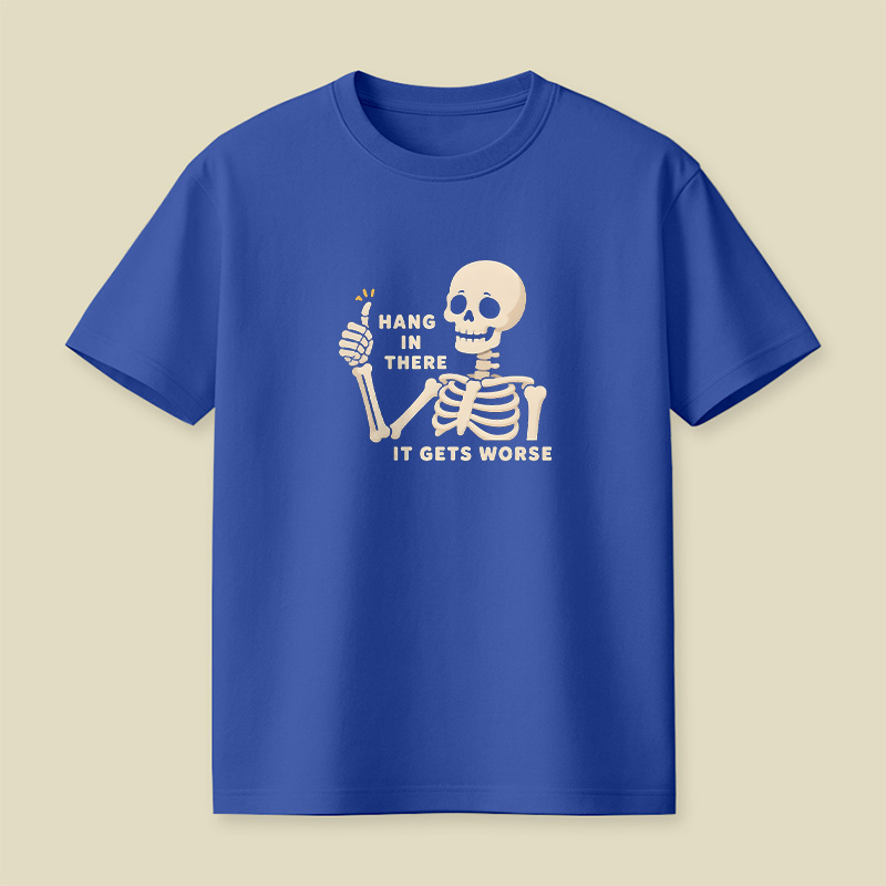 Hang In There It Gets Worse Skeleton Playful T-Shirt