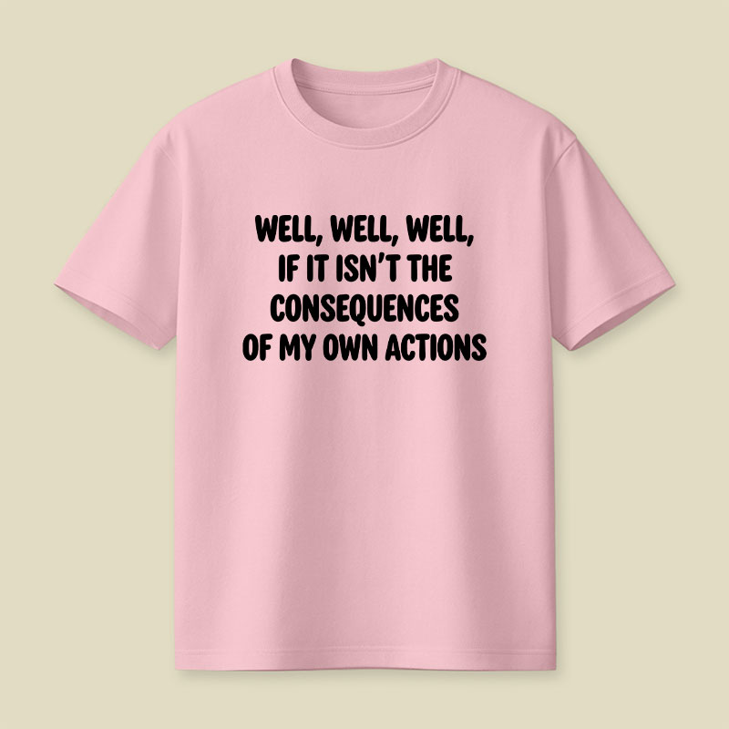 If It Isnt The Consequences Of My Own Actions Playful T-Shirt