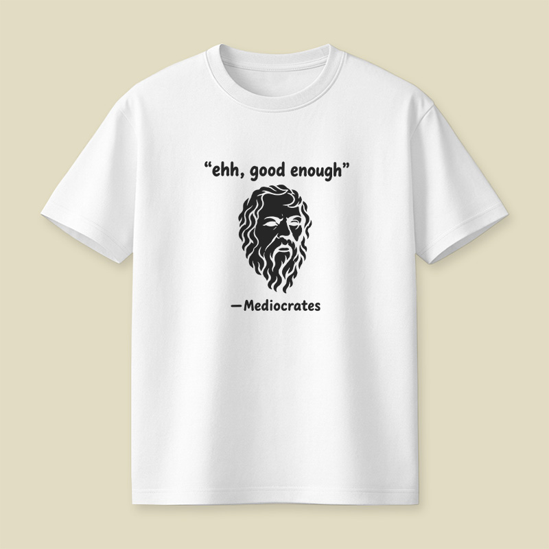 Mediocrates Ehh Good Enough Playful T-Shirt