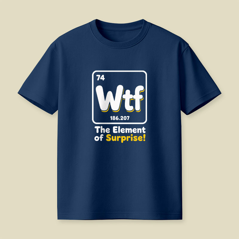 Wtf - The Element of Surprise Playful T-Shirt