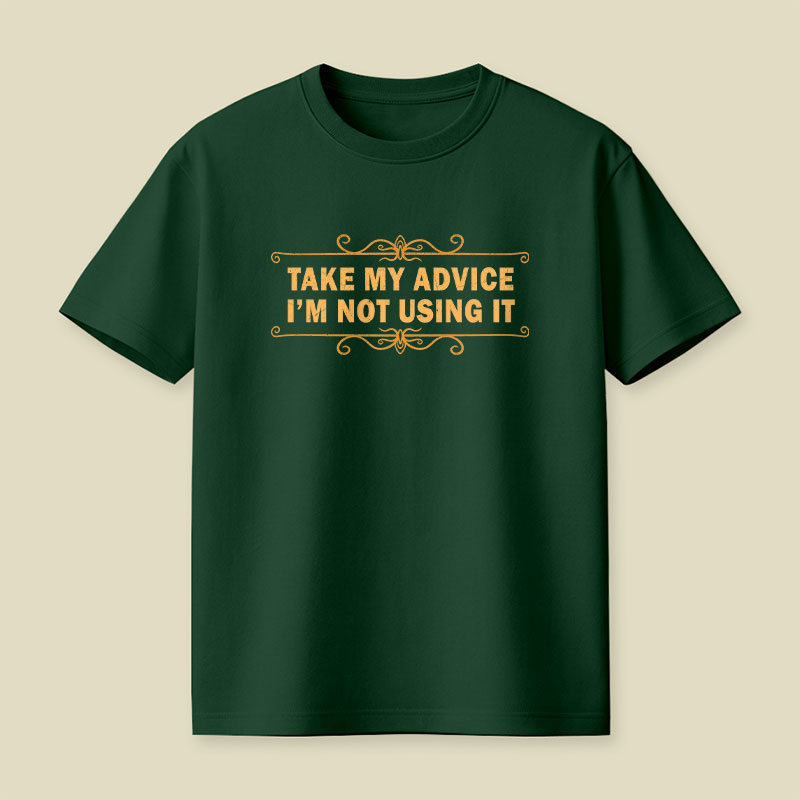 Take my advice, I'm not using it Playful T-Shirt