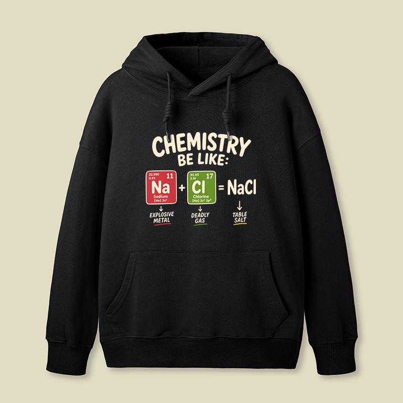 Chemistry Be Like Explosive Gas To Salt Geek Hoodie