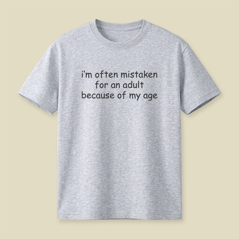 I Am Often Mistaken For An Adult Because Of My Age Playful T-Shirt