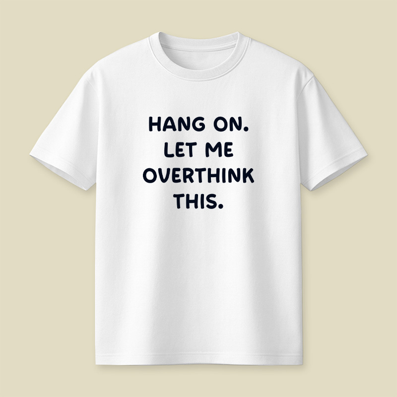 Hang On Let Me Overthink This Playful T-Shirt