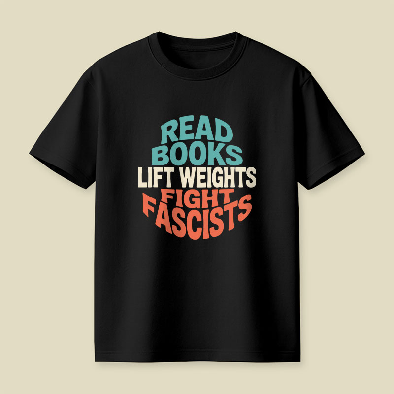 Read Books Lift Weights Fight Fascists Playful T-Shirt