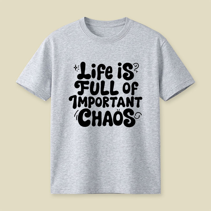 Life is Full of Important Chaos Playful T-Shirt