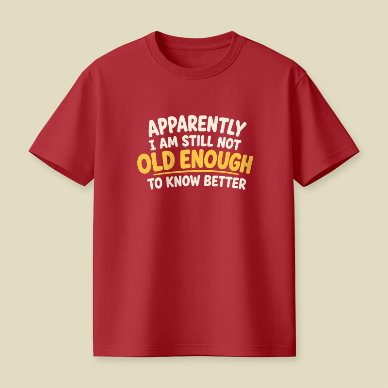 I Am Still Not Old Enough To Know Better Playful T-Shirt