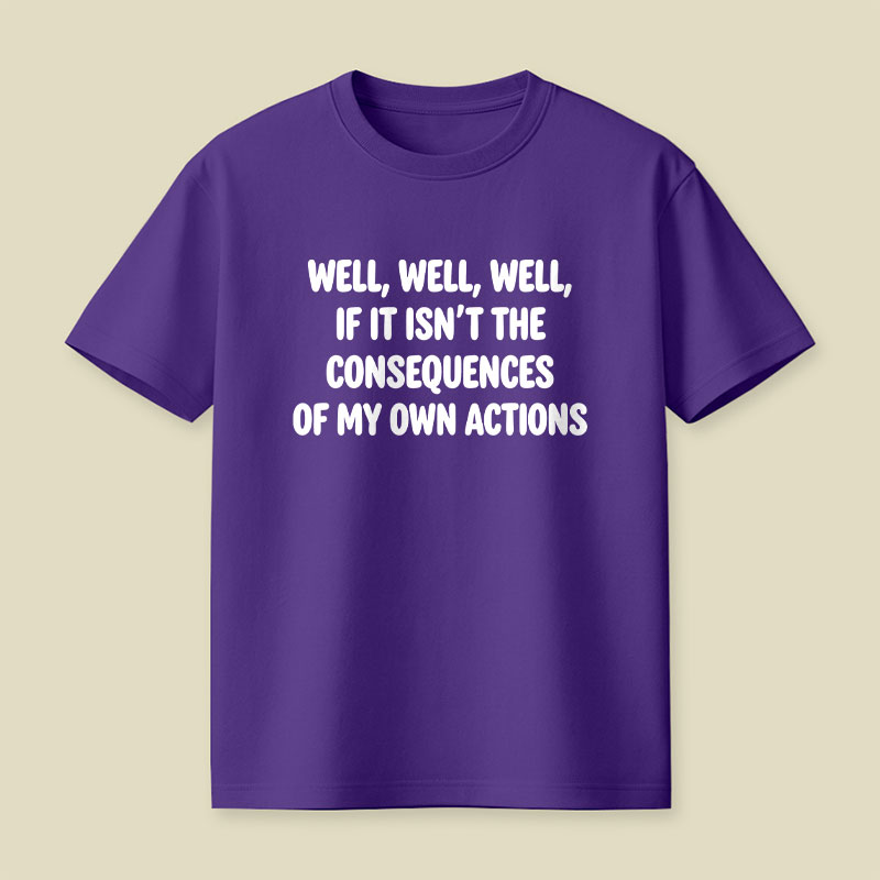 If It Isnt The Consequences Of My Own Actions Playful T-Shirt