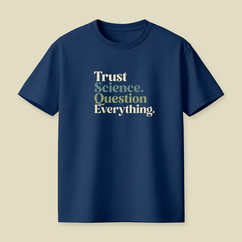 Trust Science Question Everything Inspirational Playful T-Shirt