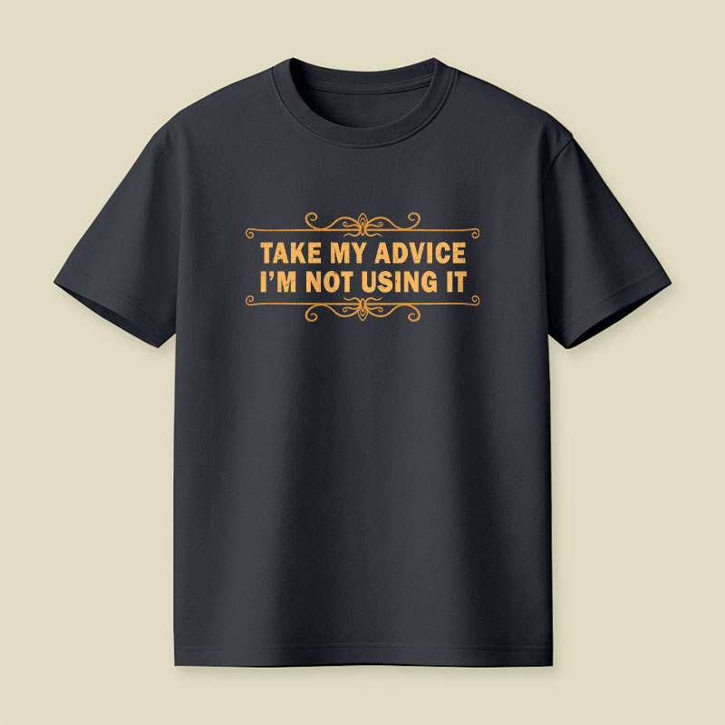 Take my advice, I'm not using it Playful T-Shirt