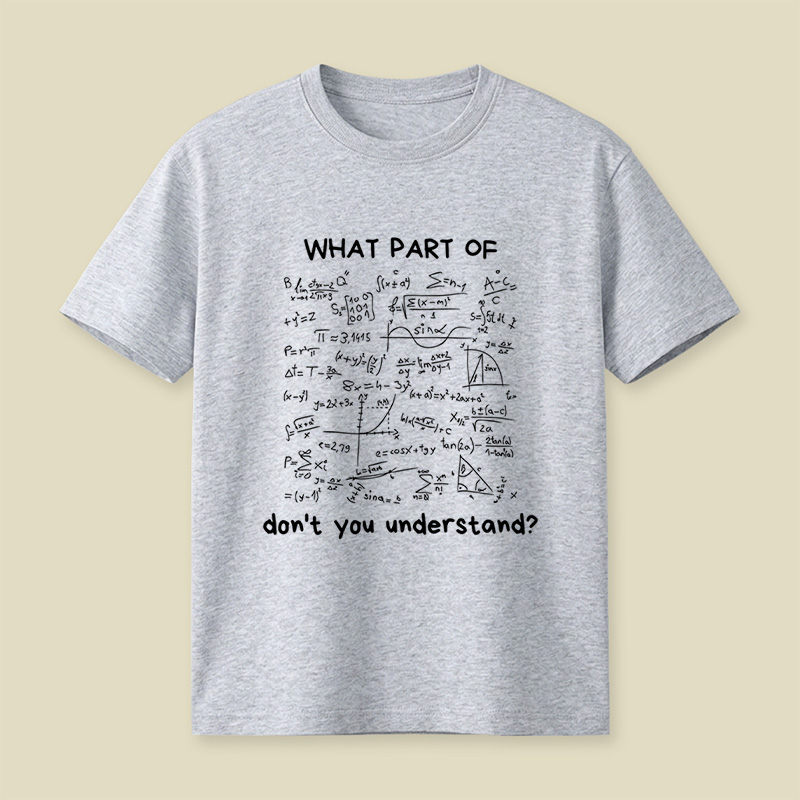 What Part Of Do Not You Understand Funny Math Lover Humor Nerdy Geek Playful T-Shirt