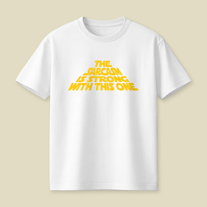 The Sarcasm Is Strong With This One Playful T-Shirt