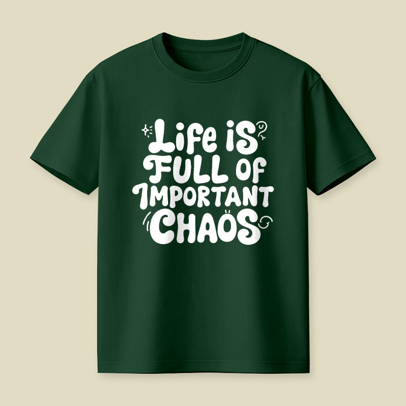 Life is Full of Important Chaos Playful T-Shirt