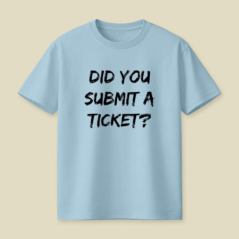Did You Submit a Ticket Playful T-Shirt