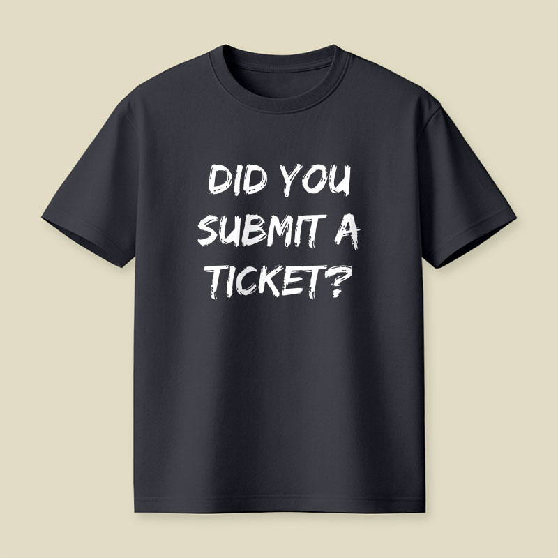 Did You Submit a Ticket Playful T-Shirt